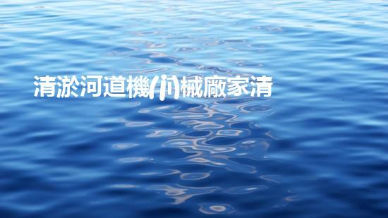 清淤河道機(jī)械廠家清淤工程的關(guān)鍵技術(shù)：效率提升與環(huán)境保護(hù)如何實(shí)現(xiàn)？